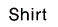 Shirt